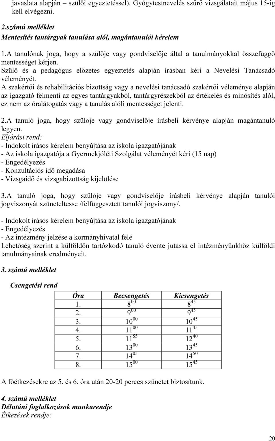 A szakértői és rehabilitációs bizottság vagy a nevelési tanácsadó szakértői véleménye alapján az igazgató felmenti az egyes tantárgyakból, tantárgyrészekből az értékelés és minősítés alól, ez nem az
