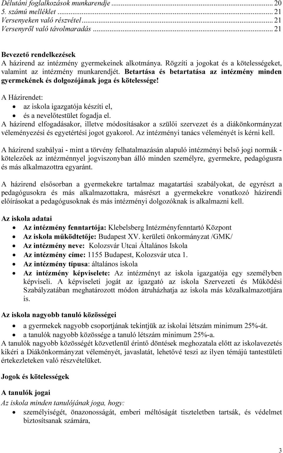 Betartása és betartatása az intézmény minden gyermekének és dolgozójának joga és kötelessége! A Házirendet: az iskola igazgatója készíti el, és a nevelőtestület fogadja el.