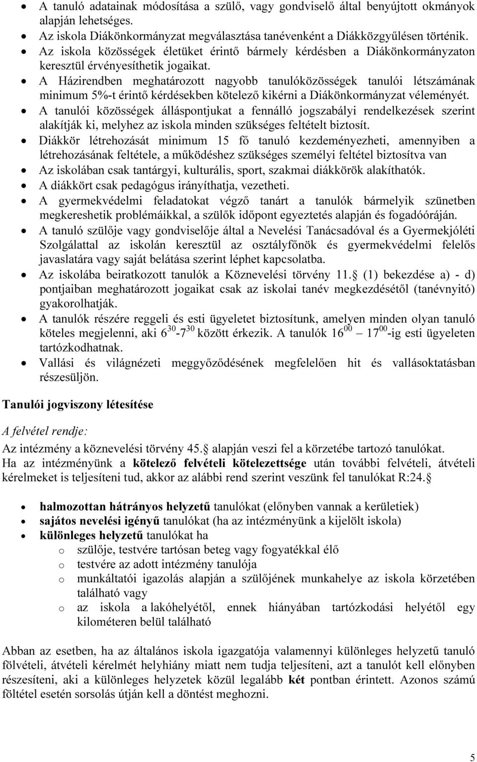 A Házirendben meghatározott nagyobb tanulóközösségek tanulói létszámának minimum 5%-t érintő kérdésekben kötelező kikérni a Diákönkormányzat véleményét.