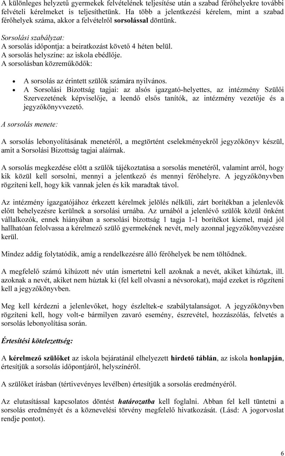 A sorsolás helyszíne: az iskola ebédlője. A sorsolásban közreműködők: A sorsolás az érintett szülők számára nyilvános.