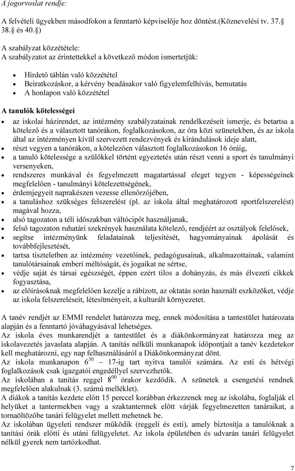 honlapon való közzététel A tanulók kötelességei az iskolai házirendet, az intézmény szabályzatainak rendelkezéseit ismerje, és betartsa a kötelező és a választott tanórákon, foglalkozásokon, az óra