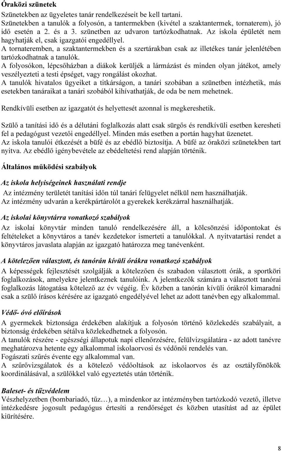 A tornateremben, a szaktantermekben és a szertárakban csak az illetékes tanár jelenlétében tartózkodhatnak a tanulók.