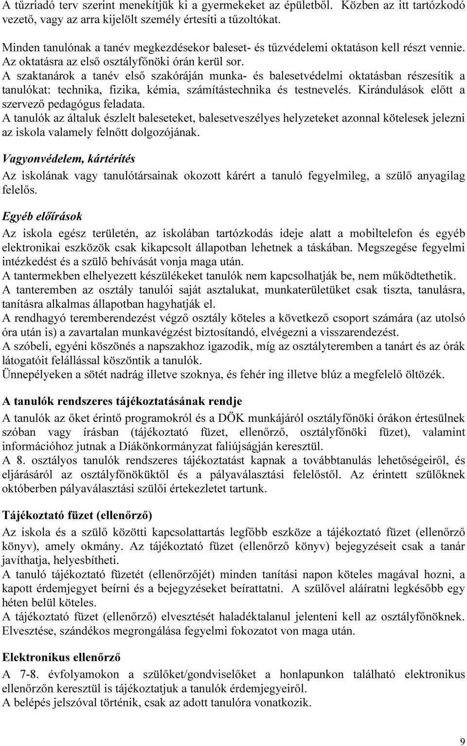 A szaktanárok a tanév első szakóráján munka- és balesetvédelmi oktatásban részesítik a tanulókat: technika, fizika, kémia, számítástechnika és testnevelés.
