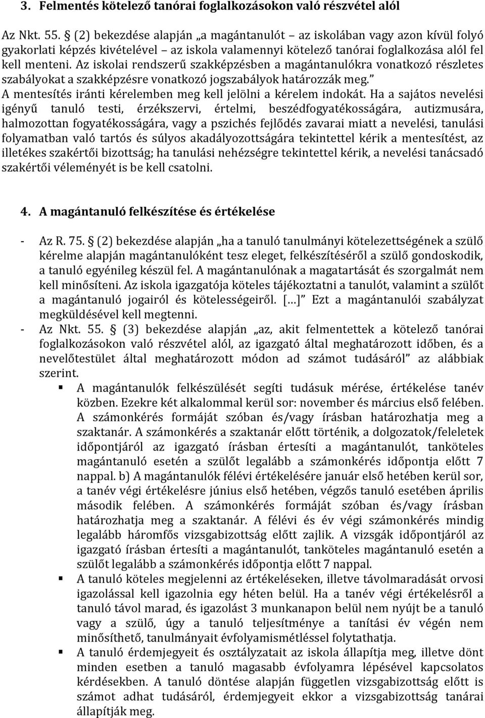 Az iskolai rendszerű szakképzésben a magántanulókra vonatkozó részletes szabályokat a szakképzésre vonatkozó jogszabályok határozzák meg.