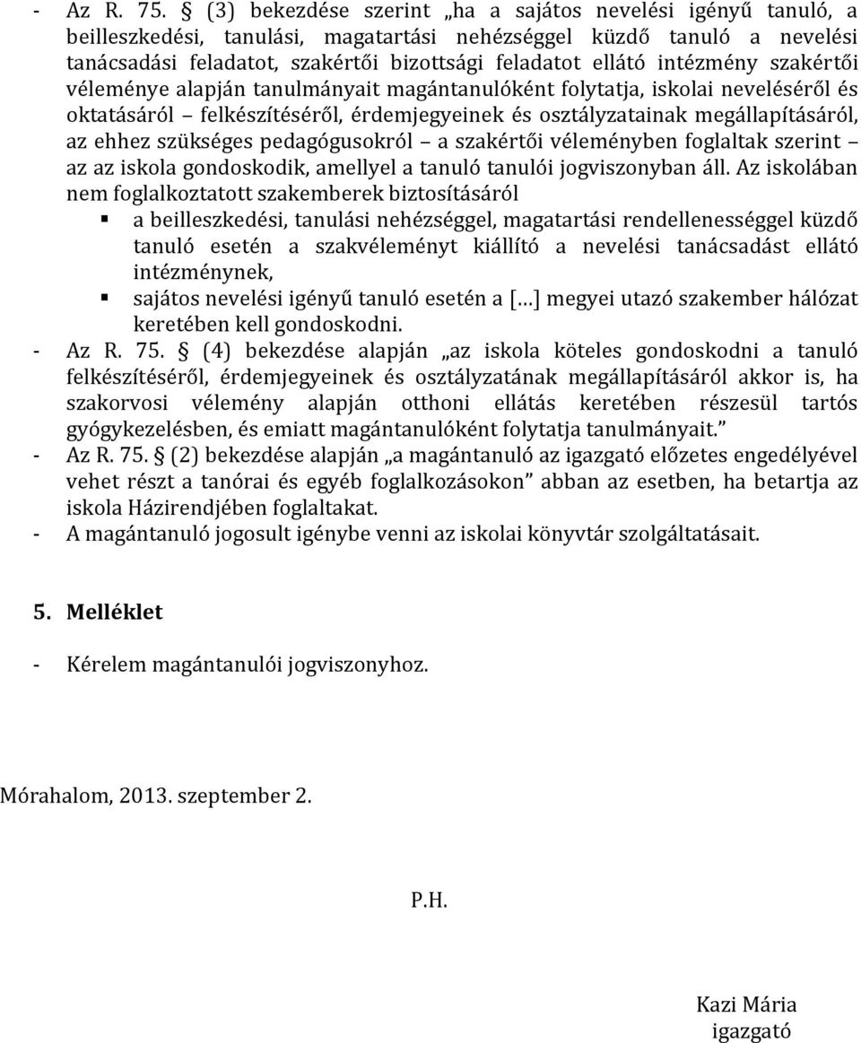 intézmény szakértői véleménye alapján tanulmányait magántanulóként folytatja, iskolai neveléséről és oktatásáról felkészítéséről, érdemjegyeinek és osztályzatainak megállapításáról, az ehhez