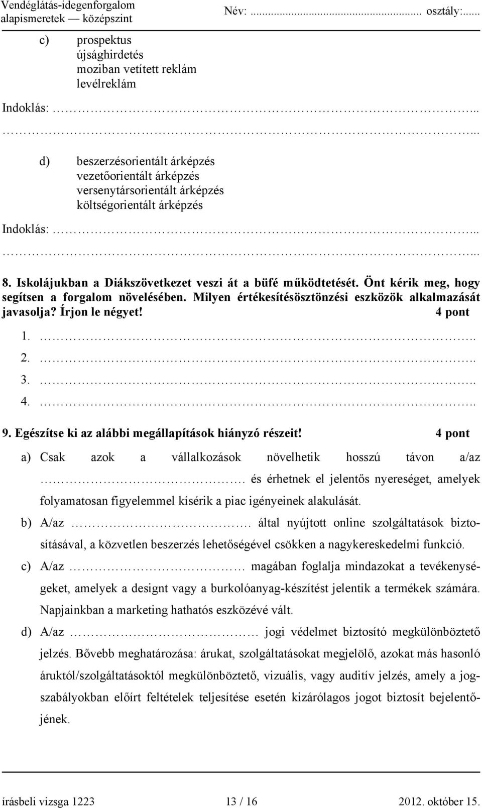 4 pont 1... 2... 3... 4... 9. Egészítse ki az alábbi megállapítások hiányzó részeit! 4 pont a) Csak azok a vállalkozások növelhetik hosszú távon a/az.