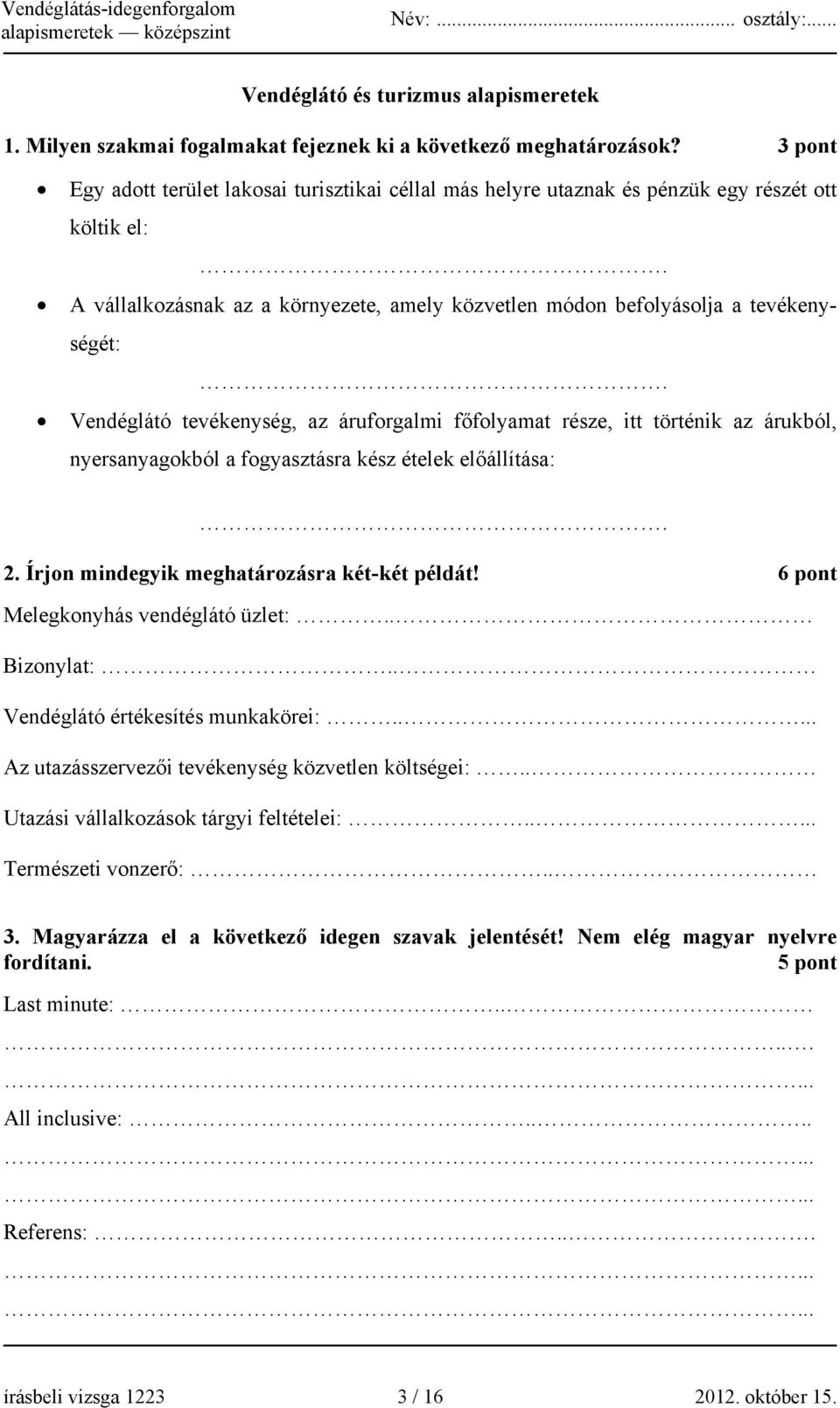 Vendéglátó tevékenység, az áruforgalmi főfolyamat része, itt történik az árukból, nyersanyagokból a fogyasztásra kész ételek előállítása:. 2. Írjon mindegyik meghatározásra két-két példát!