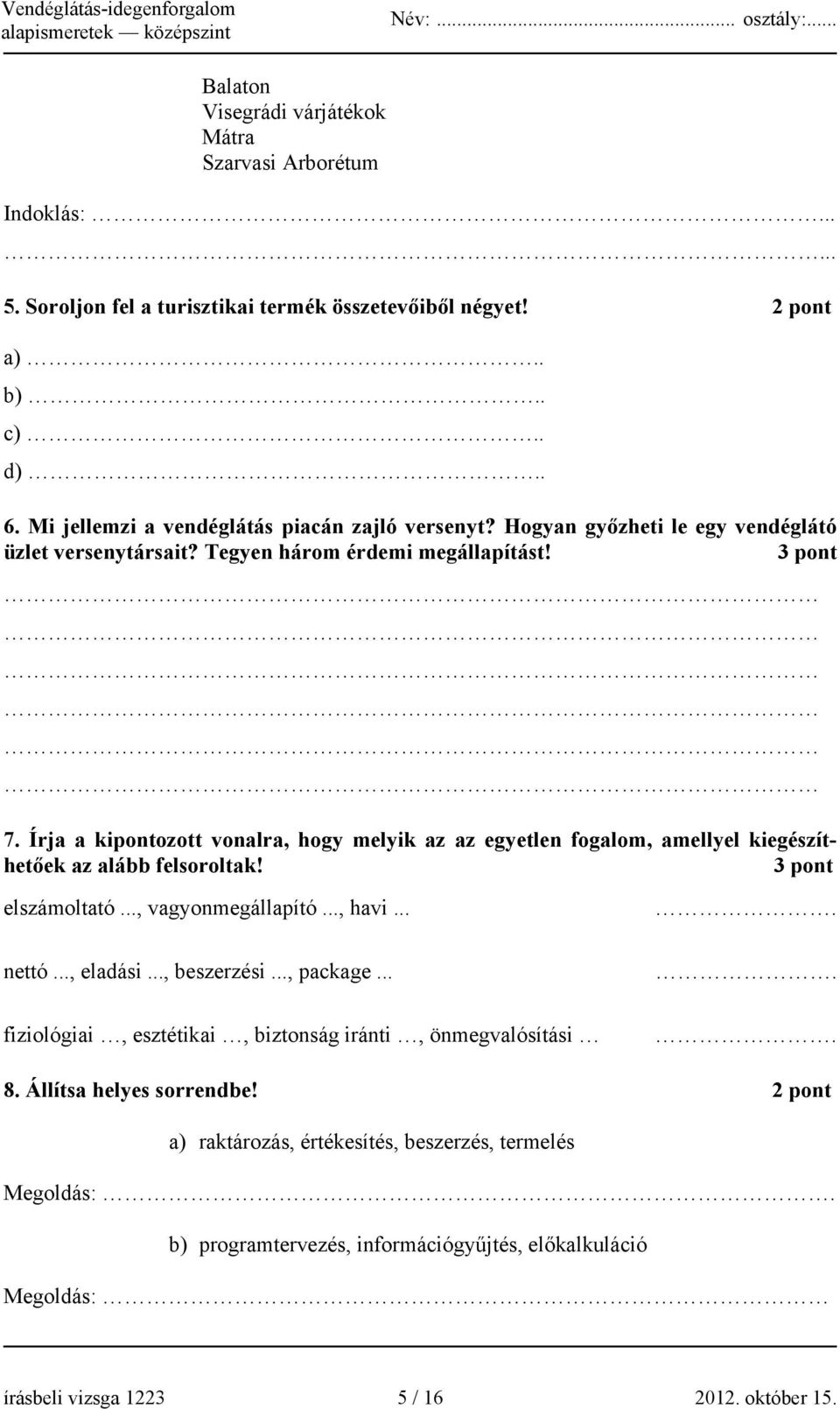 Írja a kipontozott vonalra, hogy melyik az az egyetlen fogalom, amellyel kiegészíthetőek az alább felsoroltak! 3 pont elszámoltató..., vagyonmegállapító..., havi... nettó..., eladási.
