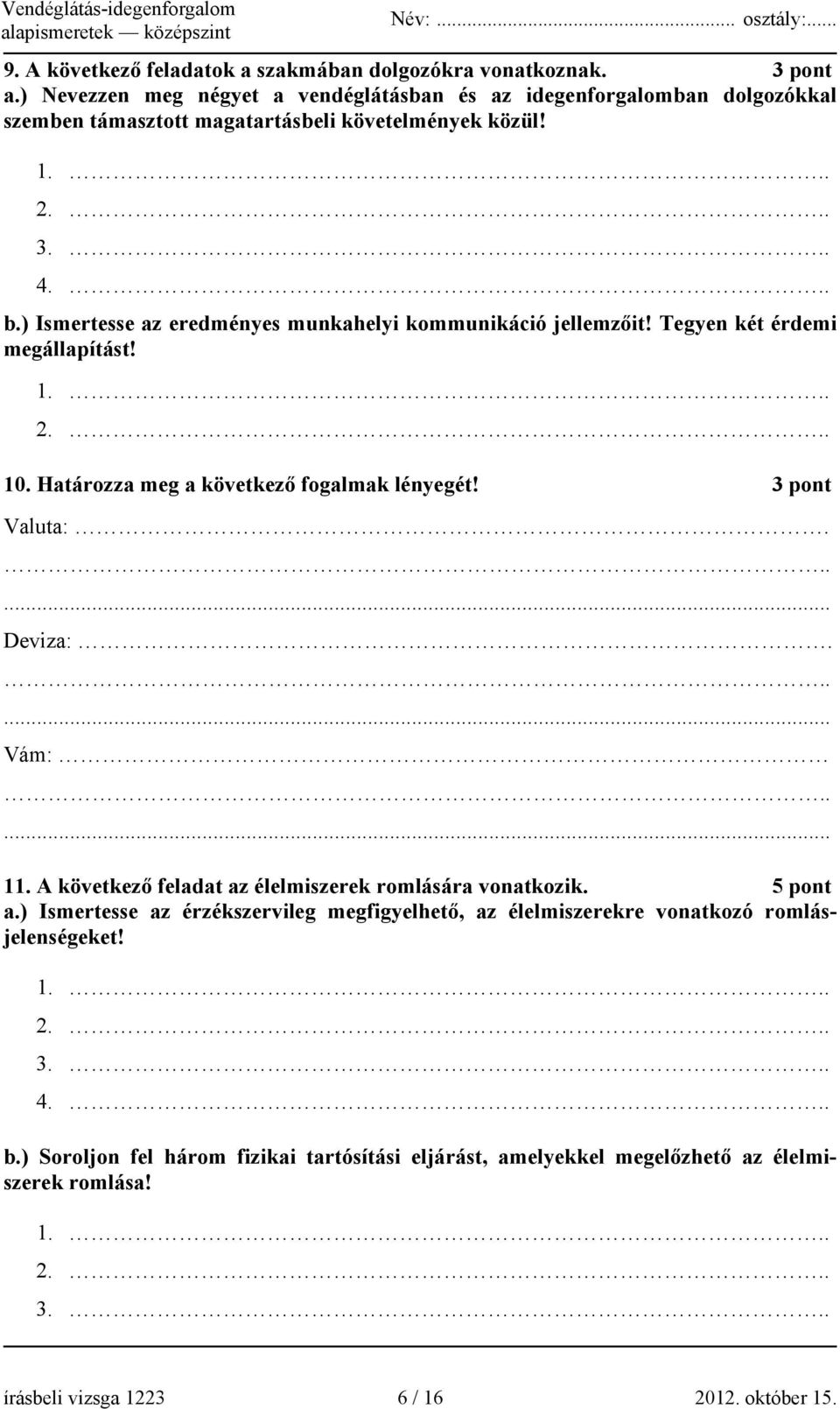 ) Ismertesse az eredményes munkahelyi kommunikáció jellemzőit! Tegyen két érdemi megállapítást! 1... 2... 10. Határozza meg a következő fogalmak lényegét! 3 pont Valuta:...... Deviza:...... Vám:.