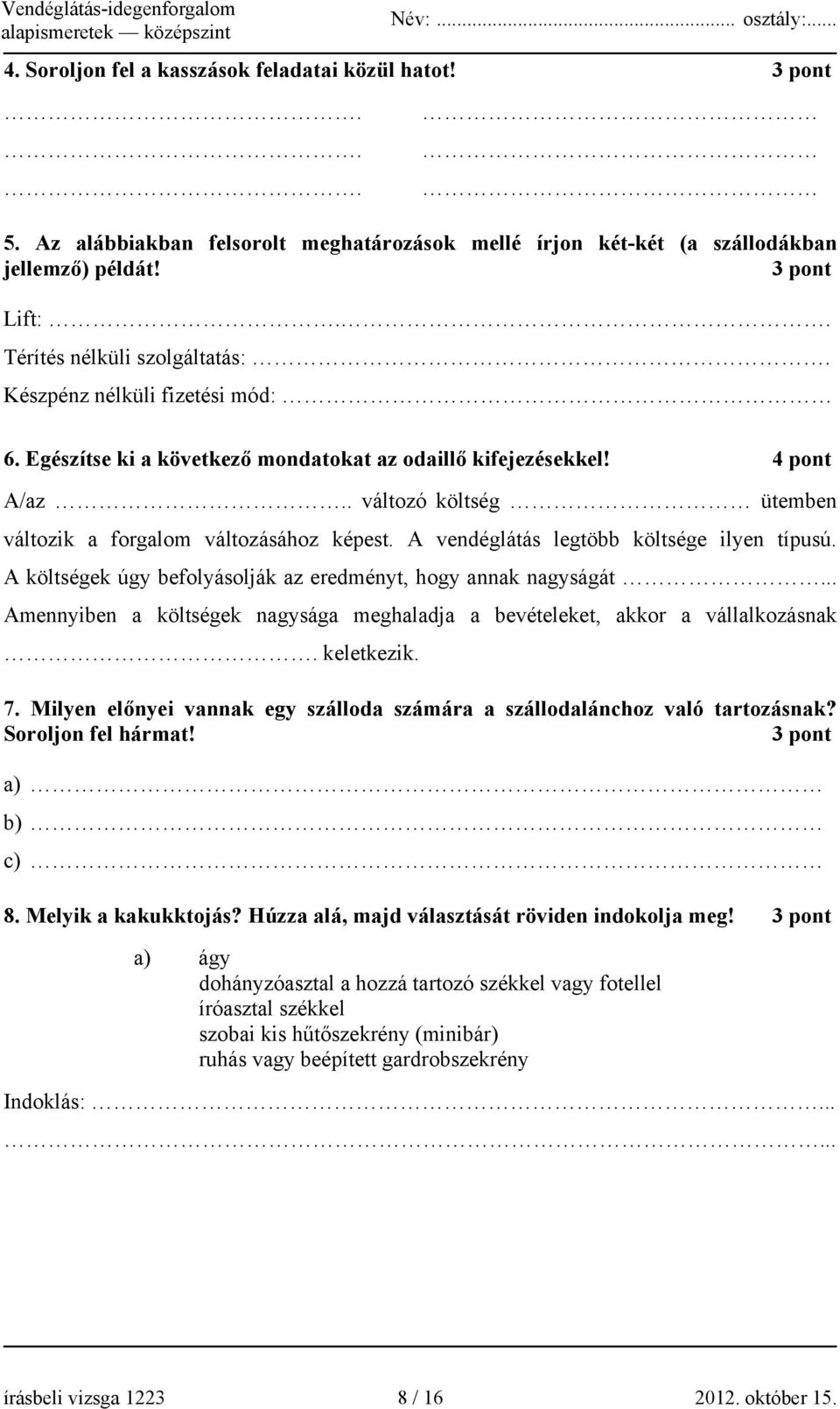 . változó költség ütemben változik a forgalom változásához képest. A vendéglátás legtöbb költsége ilyen típusú. A költségek úgy befolyásolják az eredményt, hogy annak nagyságát.