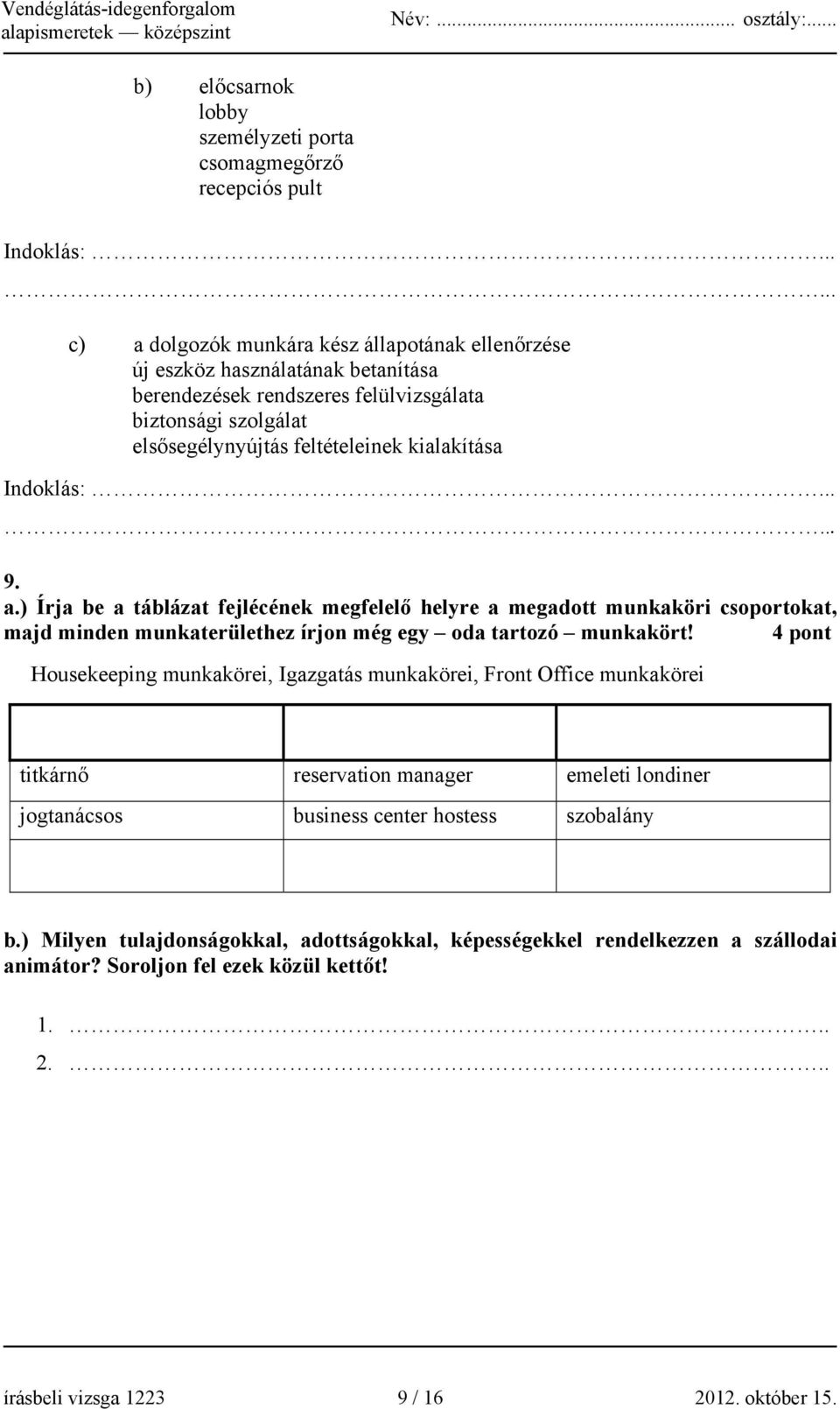 ) Írja be a táblázat fejlécének megfelelő helyre a megadott munkaköri csoportokat, majd minden munkaterülethez írjon még egy oda tartozó munkakört!
