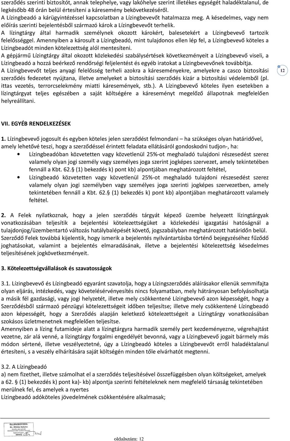 A lízingtárgy által harmadik személynek okozott károkért, balesetekért a Lízingbevevő tartozik felelősséggel.