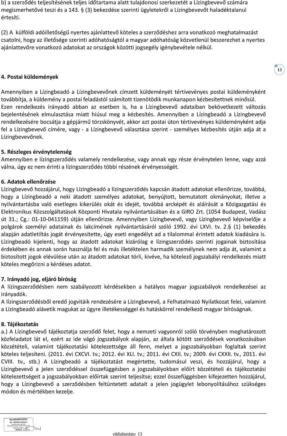 (2) A külföldi adóilletőségű nyertes ajánlattevő köteles a szerződéshez arra vonatkozó meghatalmazást csatolni, hogy az illetősége szerinti adóhatóságtól a magyar adóhatóság közvetlenül beszerezhet a