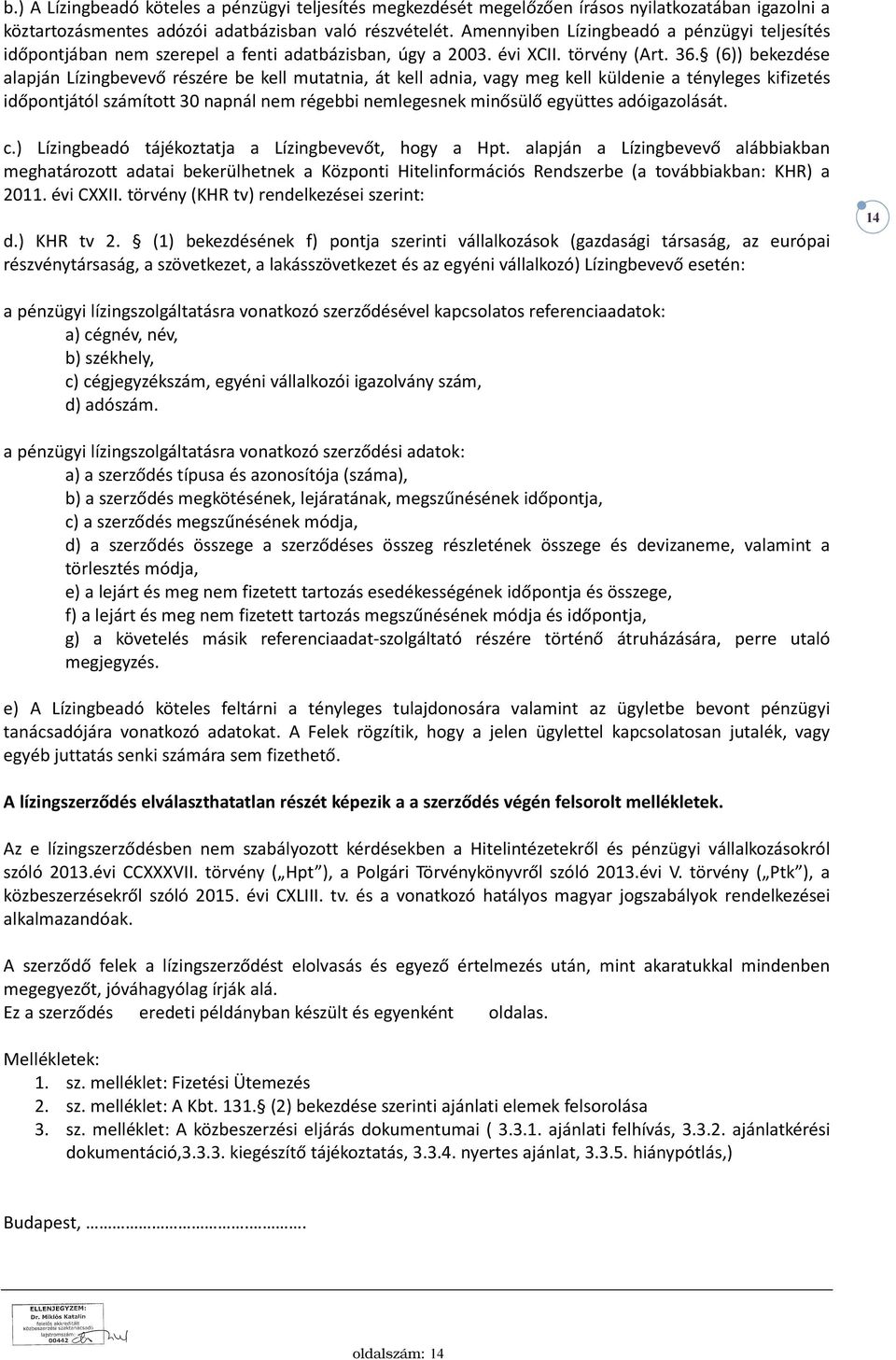 (6)) bekezdése alapján Lízingbevevő részére be kell mutatnia, át kell adnia, vagy meg kell küldenie a tényleges kifizetés időpontjától számított 30 napnál nem régebbi nemlegesnek minősülő együttes