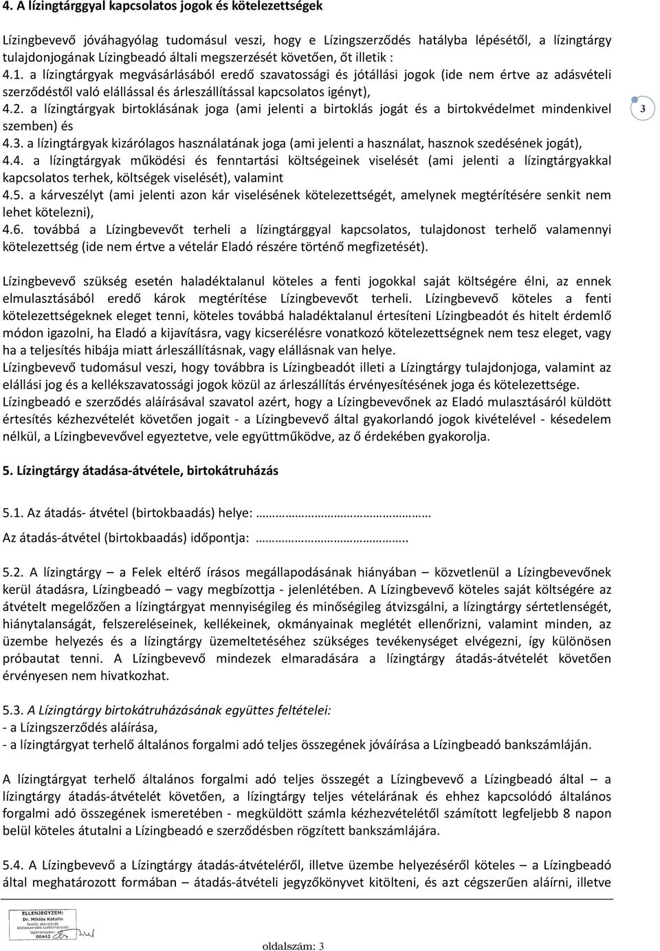 a lízingtárgyak megvásárlásából eredő szavatossági és jótállási jogok (ide nem értve az adásvételi szerződéstől való elállással és árleszállítással kapcsolatos igényt), 4.2.