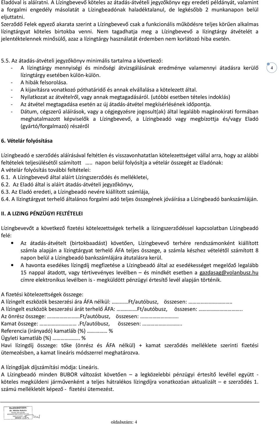 Szerződő Felek egyező akarata szerint a Lízingbevevő csak a funkcionális működésre teljes körűen alkalmas lízingtárgyat köteles birtokba venni.