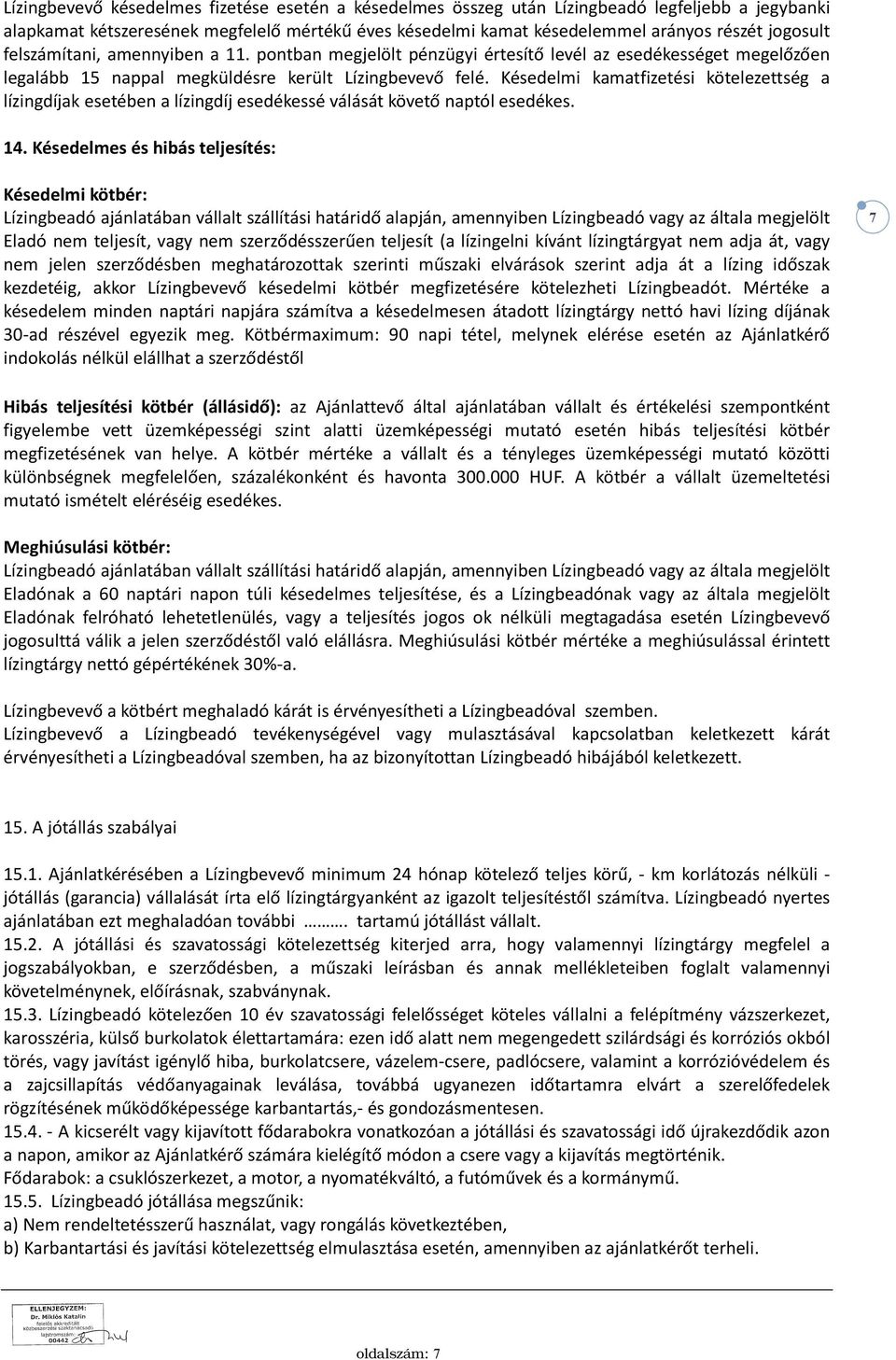 Késedelmi kamatfizetési kötelezettség a lízingdíjak esetében a lízingdíj esedékessé válását követő naptól esedékes. 14.