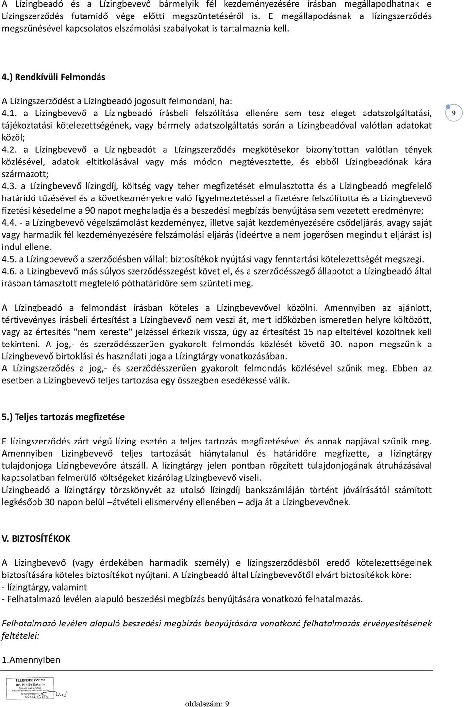 a Lízingbevevő a Lízingbeadó írásbeli felszólítása ellenére sem tesz eleget adatszolgáltatási, tájékoztatási kötelezettségének, vagy bármely adatszolgáltatás során a Lízingbeadóval valótlan adatokat