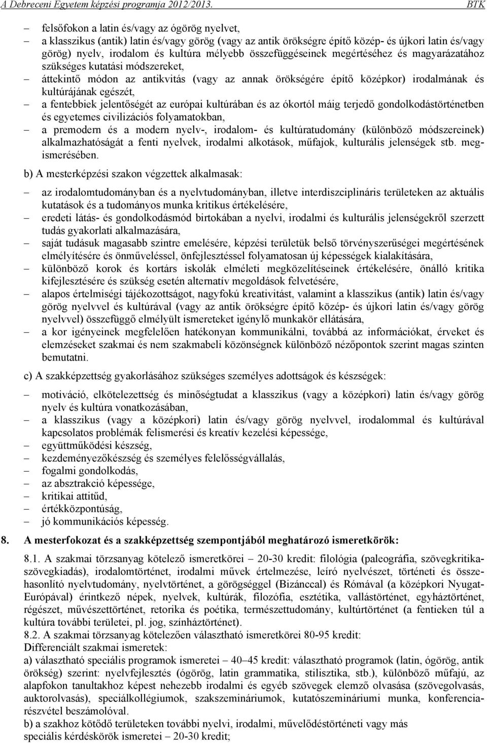 fentebbiek jelentőségét az európai kultúrában és az ókortól máig terjedő gondolkodástörténetben és egyetemes civilizációs folyamatokban, a premodern és a modern nyelv-, irodalom- és kultúratudomány