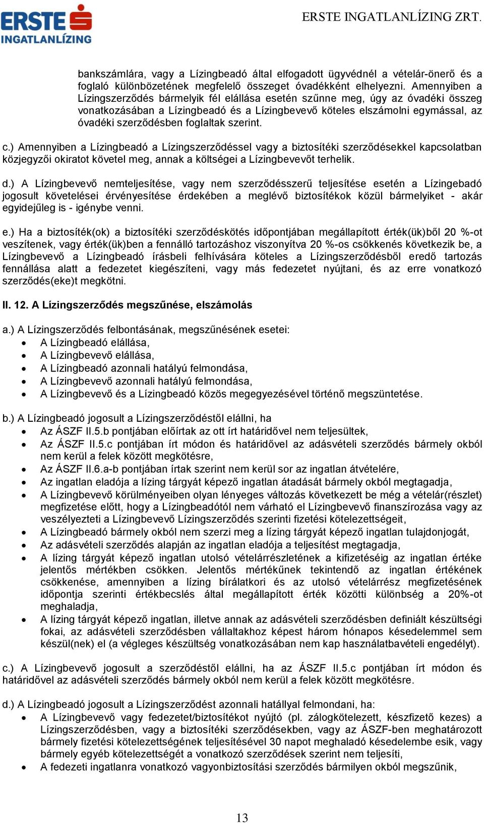 foglaltak szerint. c.) Amennyiben a Lízingbeadó a Lízingszerződéssel vagy a biztosítéki szerződésekkel kapcsolatban közjegyzői okiratot követel meg, annak a költségei a Lízingbevevőt terhelik. d.