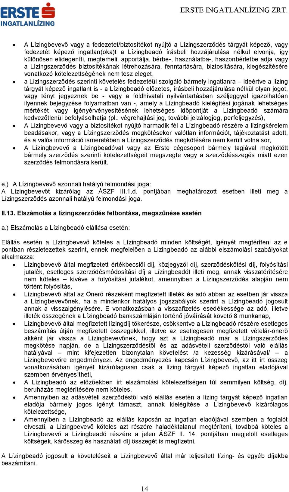 kötelezettségének nem tesz eleget, a Lízingszerződés szerinti követelés fedezetéül szolgáló bármely ingatlanra ideértve a lízing tárgyát képező ingatlant is - a Lízingbeadó előzetes, írásbeli