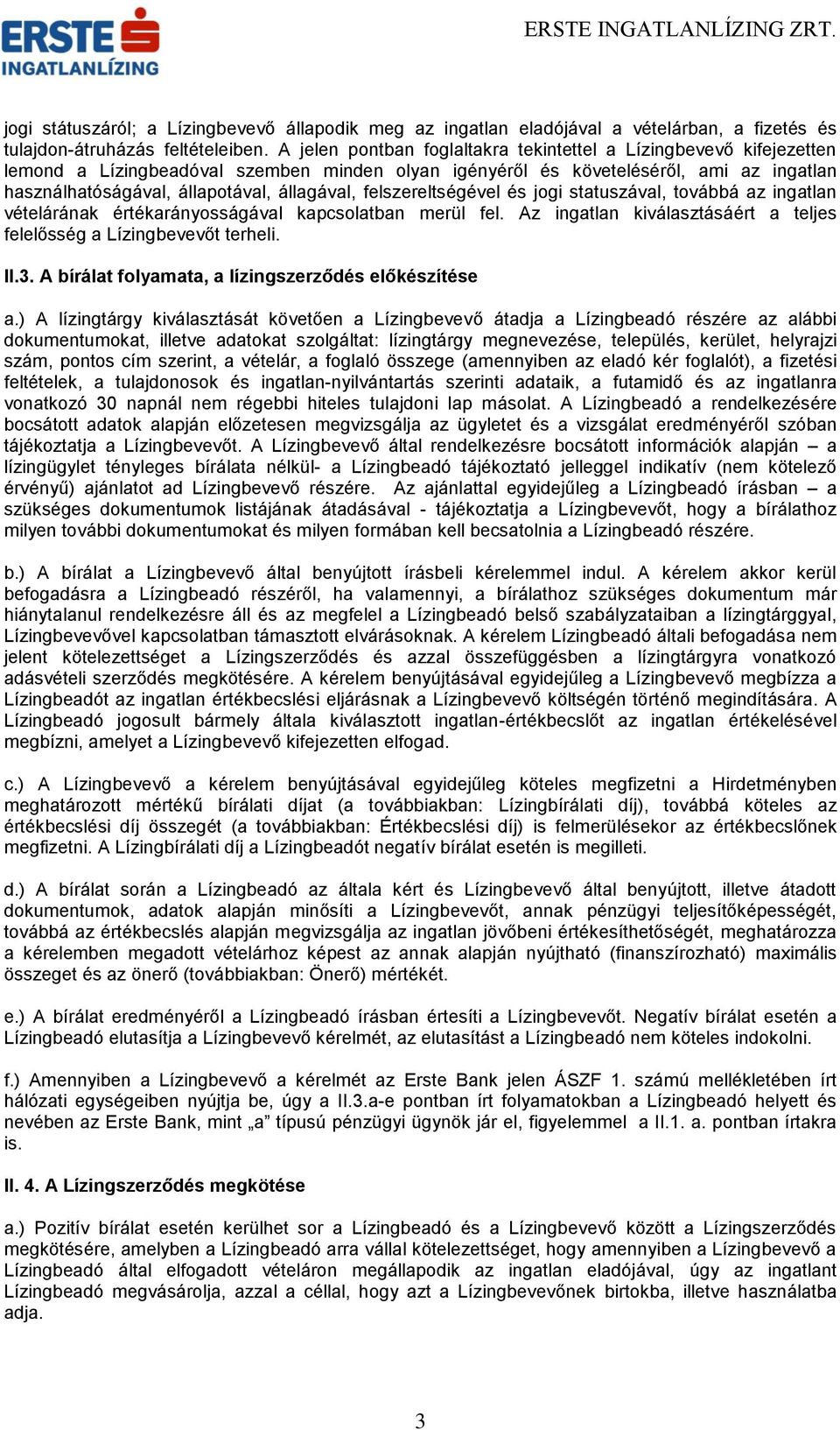 állagával, felszereltségével és jogi statuszával, továbbá az ingatlan vételárának értékarányosságával kapcsolatban merül fel. Az ingatlan kiválasztásáért a teljes felelősség a Lízingbevevőt terheli.
