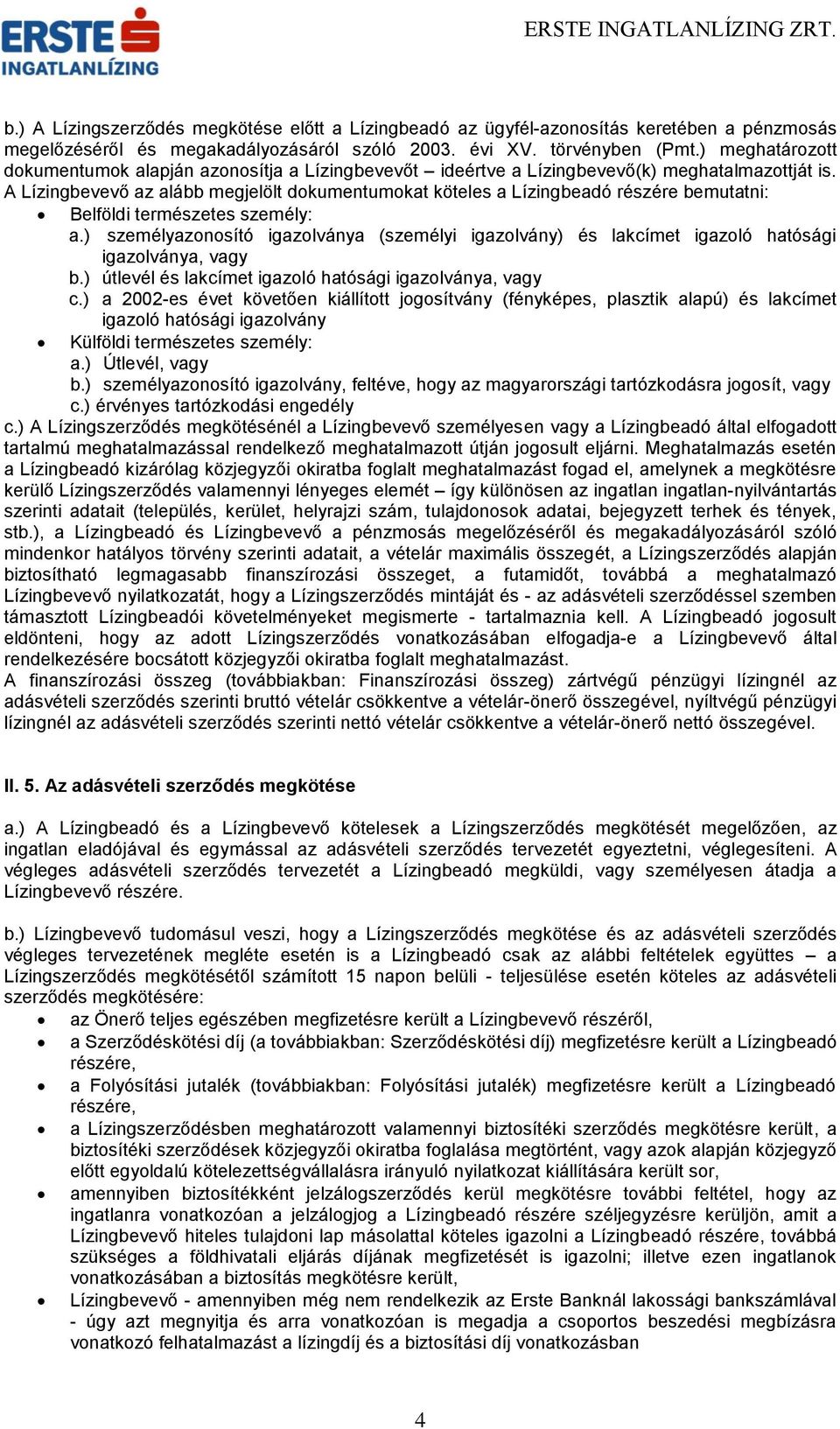 A Lízingbevevő az alább megjelölt dokumentumokat köteles a Lízingbeadó részére bemutatni: Belföldi természetes személy: a.