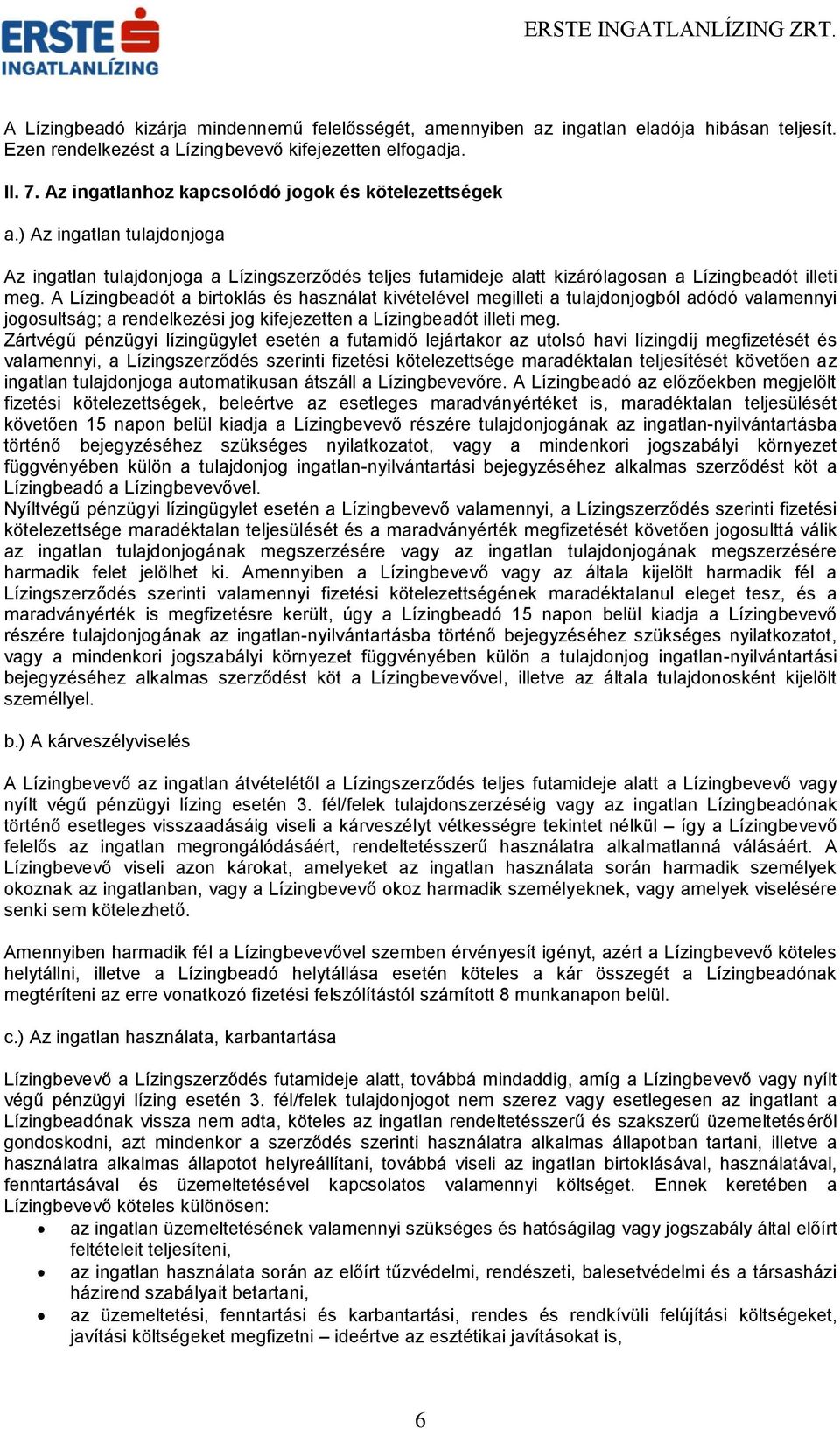 A Lízingbeadót a birtoklás és használat kivételével megilleti a tulajdonjogból adódó valamennyi jogosultság; a rendelkezési jog kifejezetten a Lízingbeadót illeti meg.