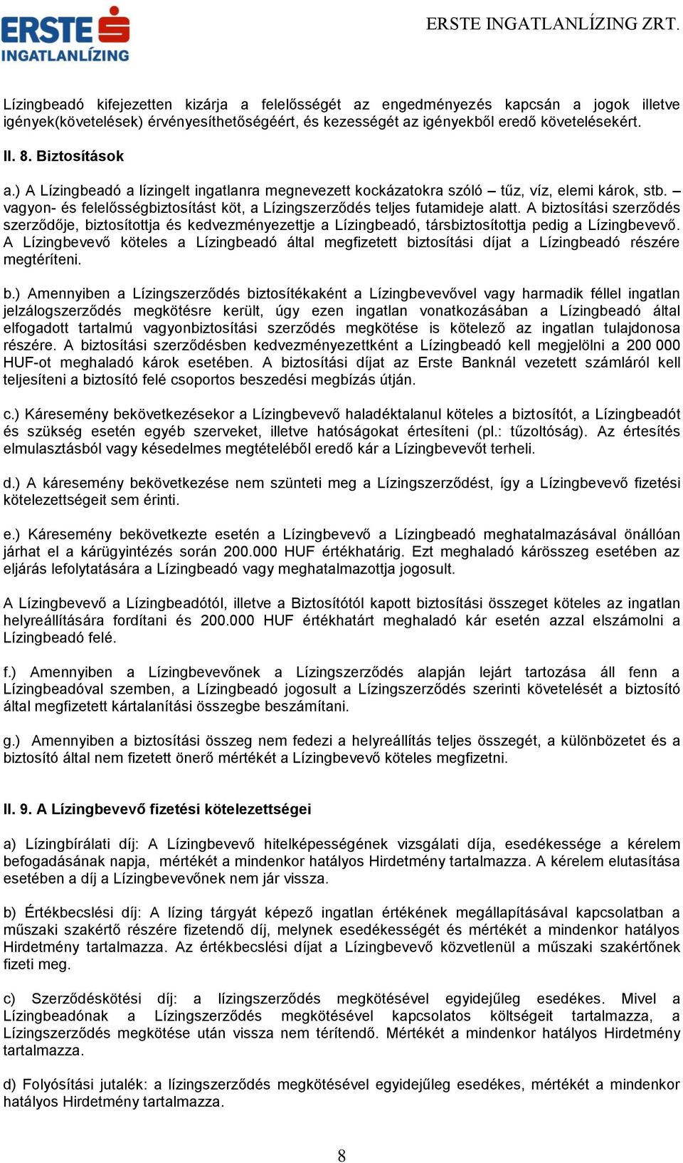 A biztosítási szerződés szerződője, biztosítottja és kedvezményezettje a Lízingbeadó, társbiztosítottja pedig a Lízingbevevő.