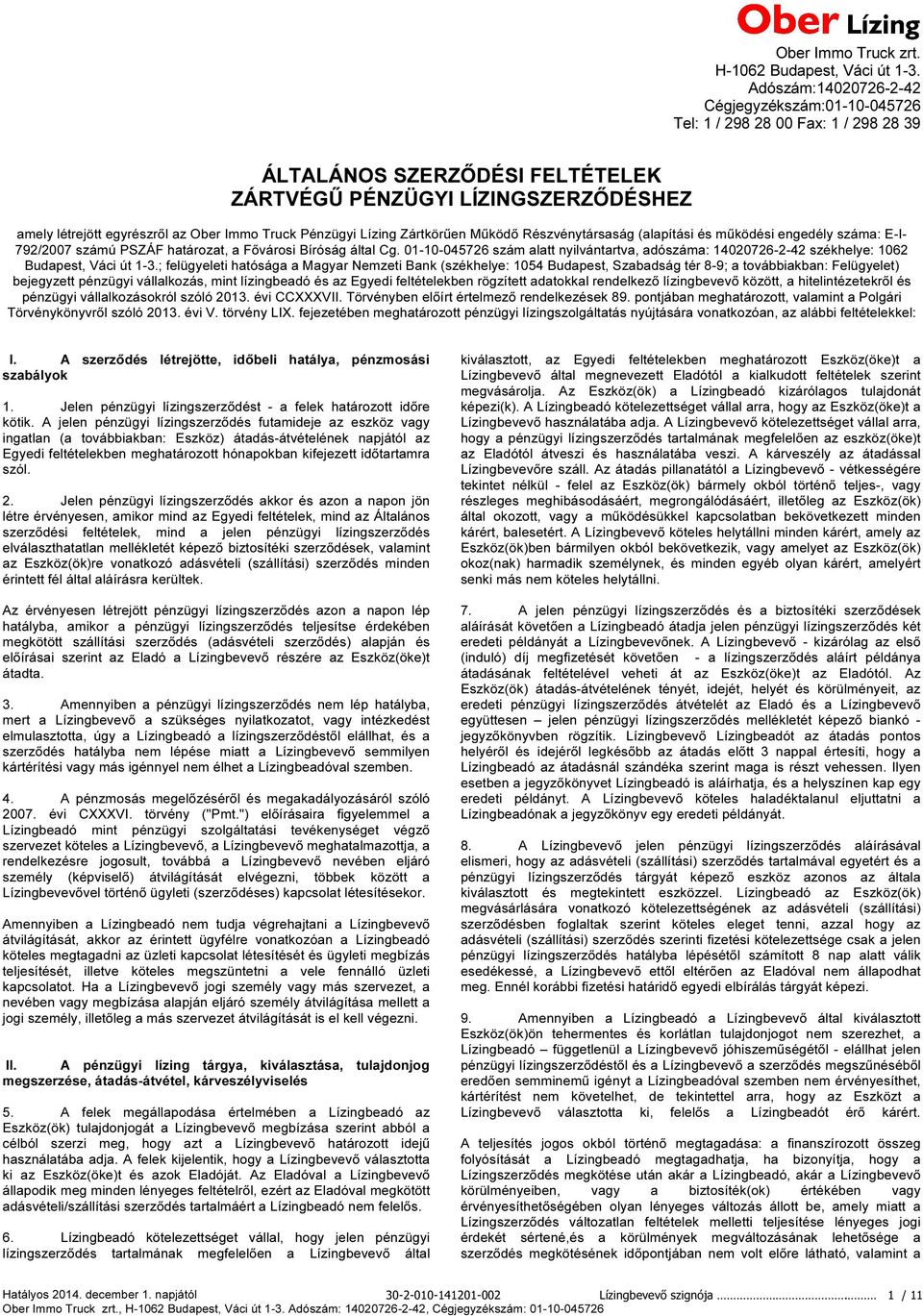 Truck Pénzügyi Lízing Zártkörűen Működő Részvénytársaság (alapítási és működési engedély száma: E-I- 792/2007 számú PSZÁF határozat, a Fővárosi Bíróság által Cg.