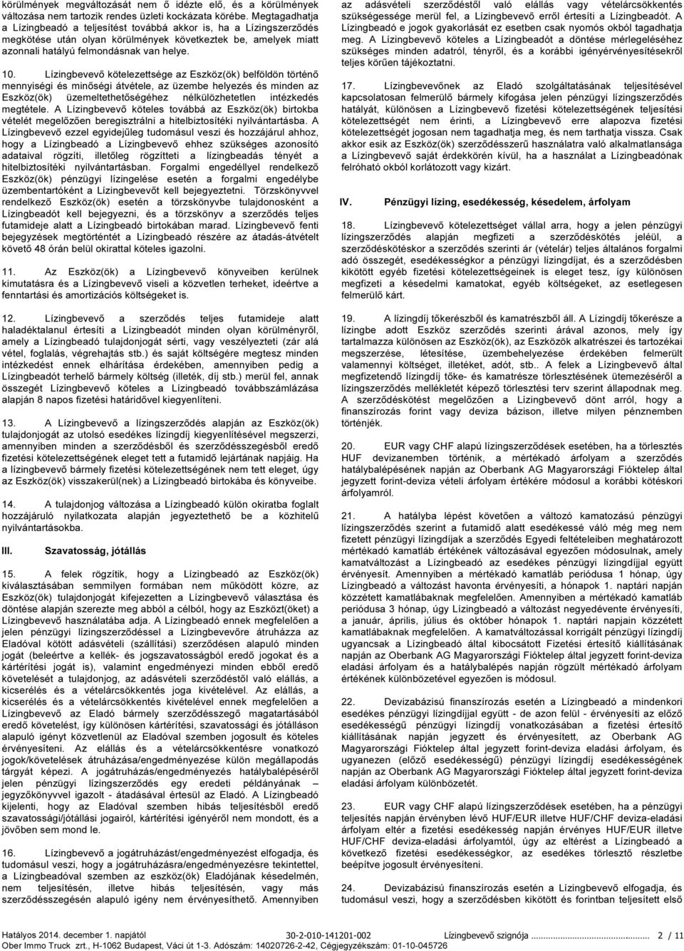 Lízingbevevő kötelezettsége az Eszköz(ök) belföldön történő mennyiségi és minőségi átvétele, az üzembe helyezés és minden az Eszköz(ök) üzemeltethetőségéhez nélkülözhetetlen intézkedés megtétele.