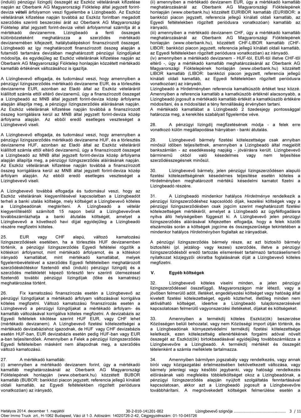 számítja át a mértékadó devizanemre. Lízingbeadó a fenti összegek különbözeteként meghatározza a szerződés mértékadó devizanemében kifejezett, hatálybalépéskori finanszírozott összeget.