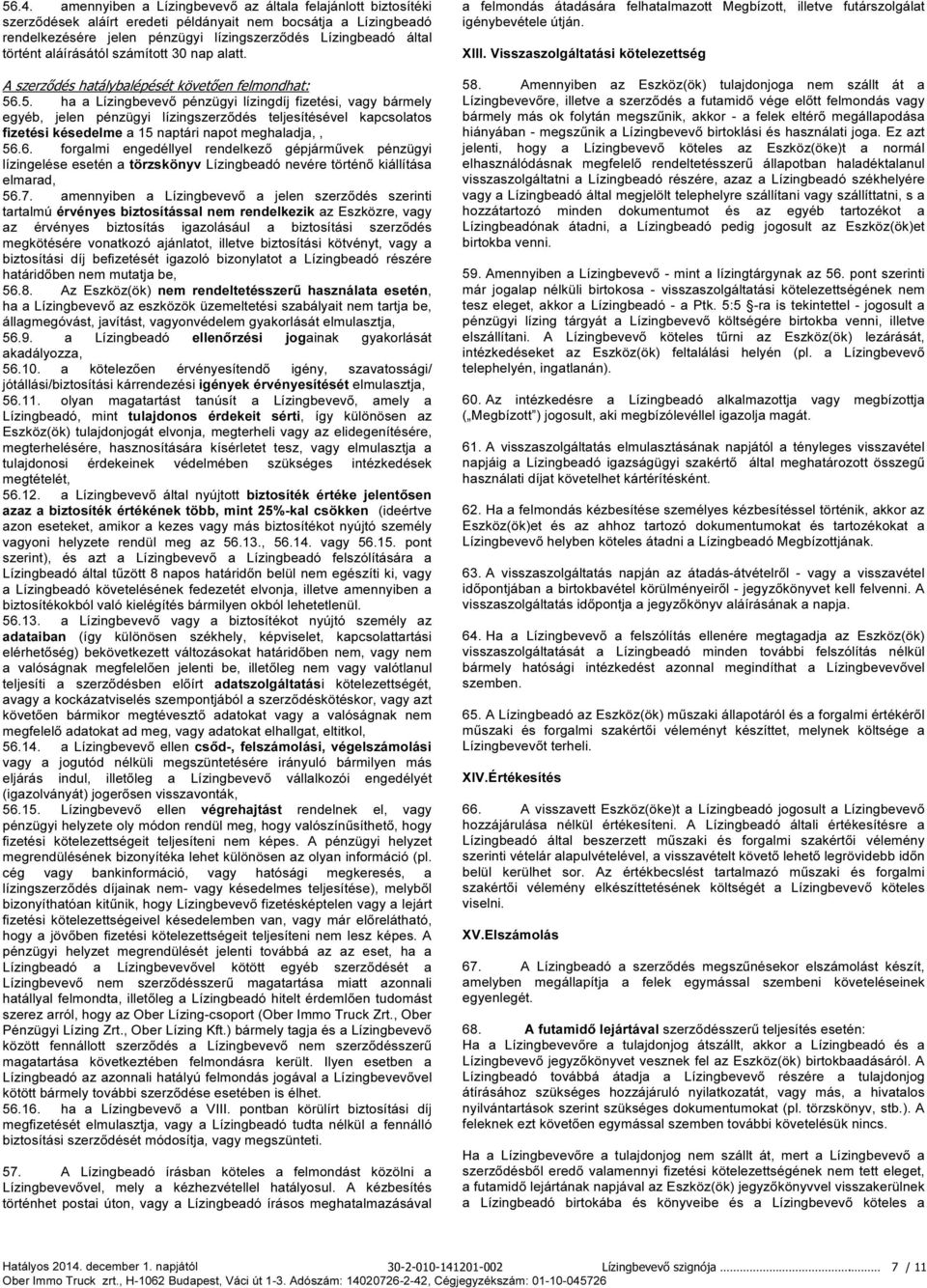 .5. ha a Lízingbevevő pénzügyi lízingdíj fizetési, vagy bármely egyéb, jelen pénzügyi lízingszerződés teljesítésével kapcsolatos fizetési késedelme a 15 naptári napot meghaladja,, 56.