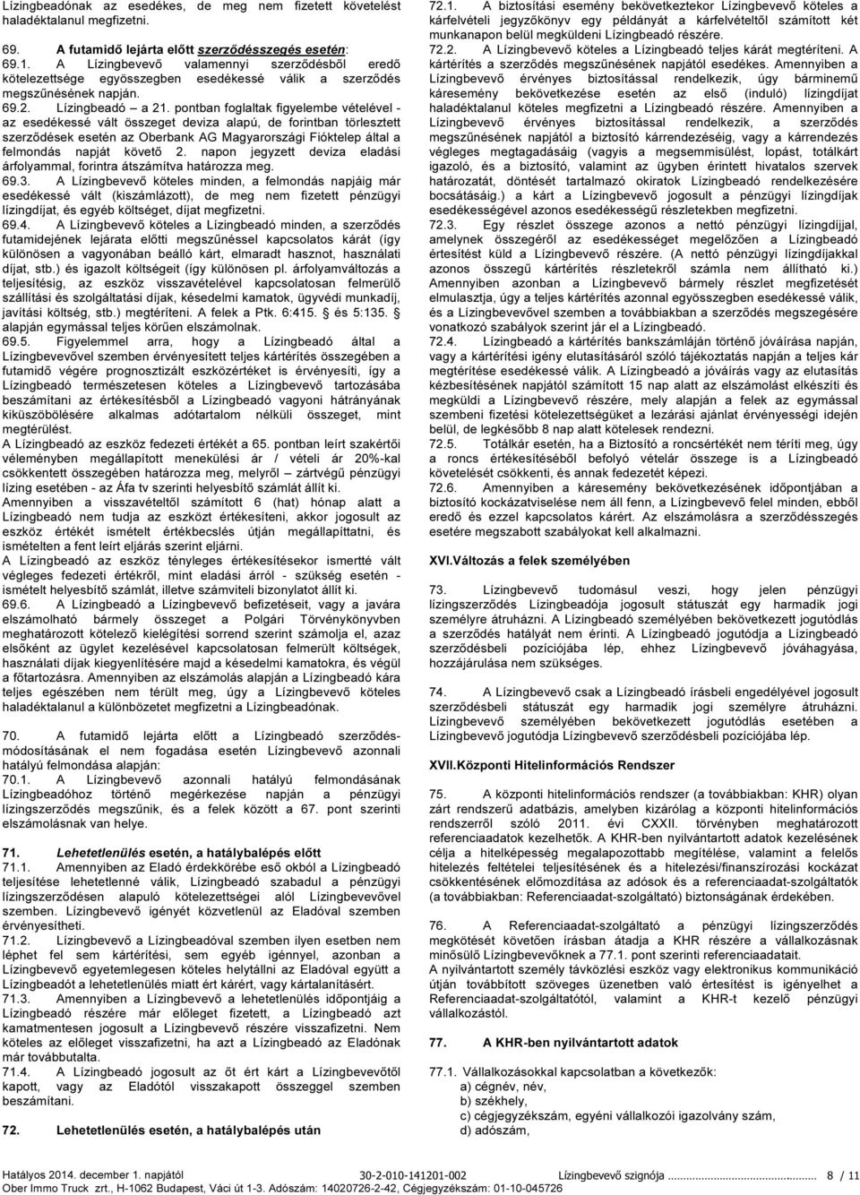 pontban foglaltak figyelembe vételével - az esedékessé vált összeget deviza alapú, de forintban törlesztett szerződések esetén az Oberbank AG Magyarországi Fióktelep által a felmondás napját követő 2.
