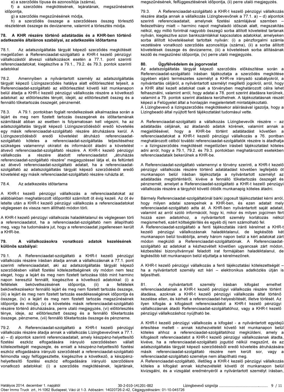 Az adatszolgáltatás tárgyát képező szerződés megkötését megelőzően a Referenciaadat-szolgáltató a KHR-t kezelő pénzügyi vállalkozástól átveszi vállalkozások esetén a 77.1.