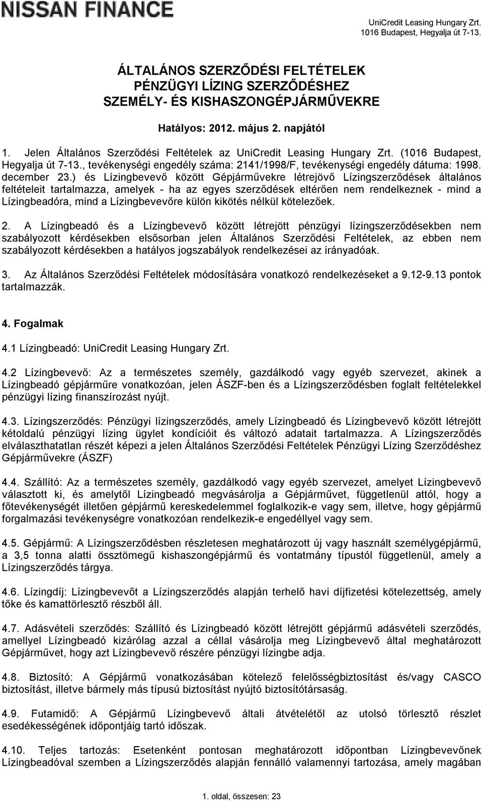 ) és Lízingbevevő között Gépjárművekre létrejövő Lízingszerződések általános feltételeit tartalmazza, amelyek - ha az egyes szerződések eltérően nem rendelkeznek - mind a Lízingbeadóra, mind a