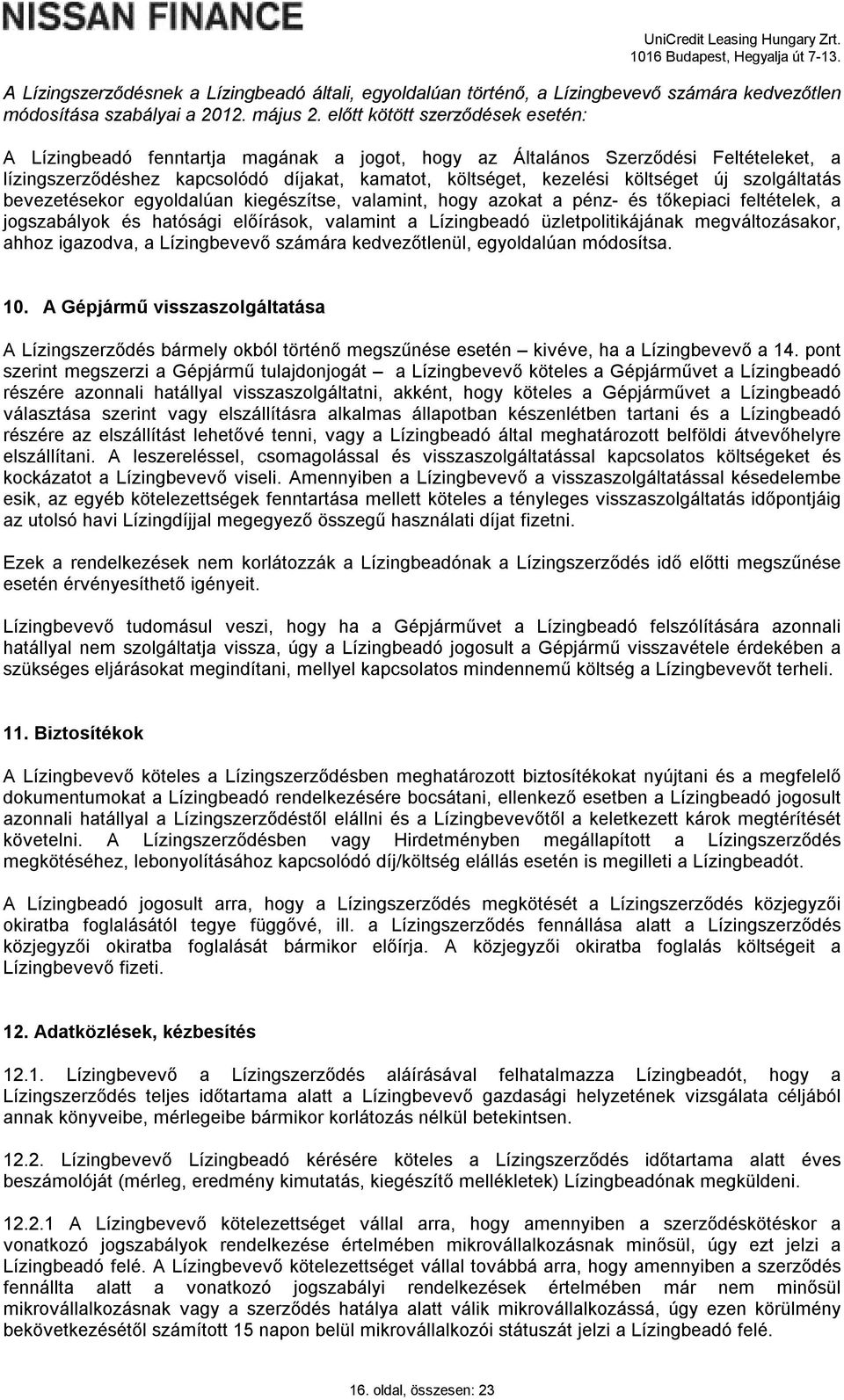 új szolgáltatás bevezetésekor egyoldalúan kiegészítse, valamint, hogy azokat a pénz- és tőkepiaci feltételek, a jogszabályok és hatósági előírások, valamint a Lízingbeadó üzletpolitikájának