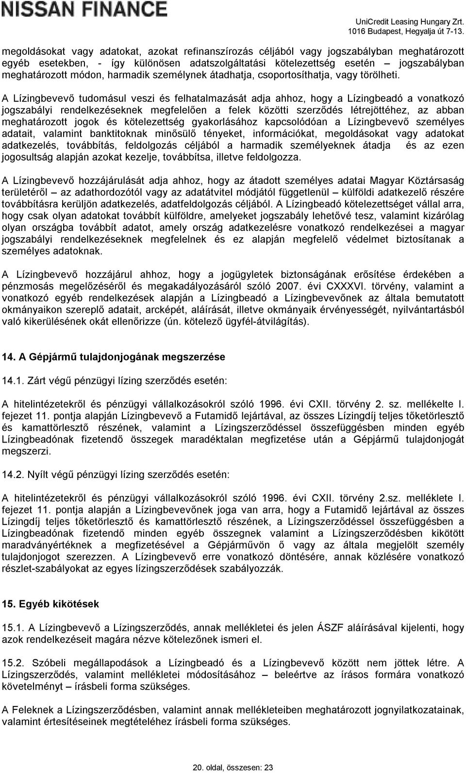 A Lízingbevevő tudomásul veszi és felhatalmazását adja ahhoz, hogy a Lízingbeadó a vonatkozó jogszabályi rendelkezéseknek megfelelően a felek közötti szerződés létrejöttéhez, az abban meghatározott