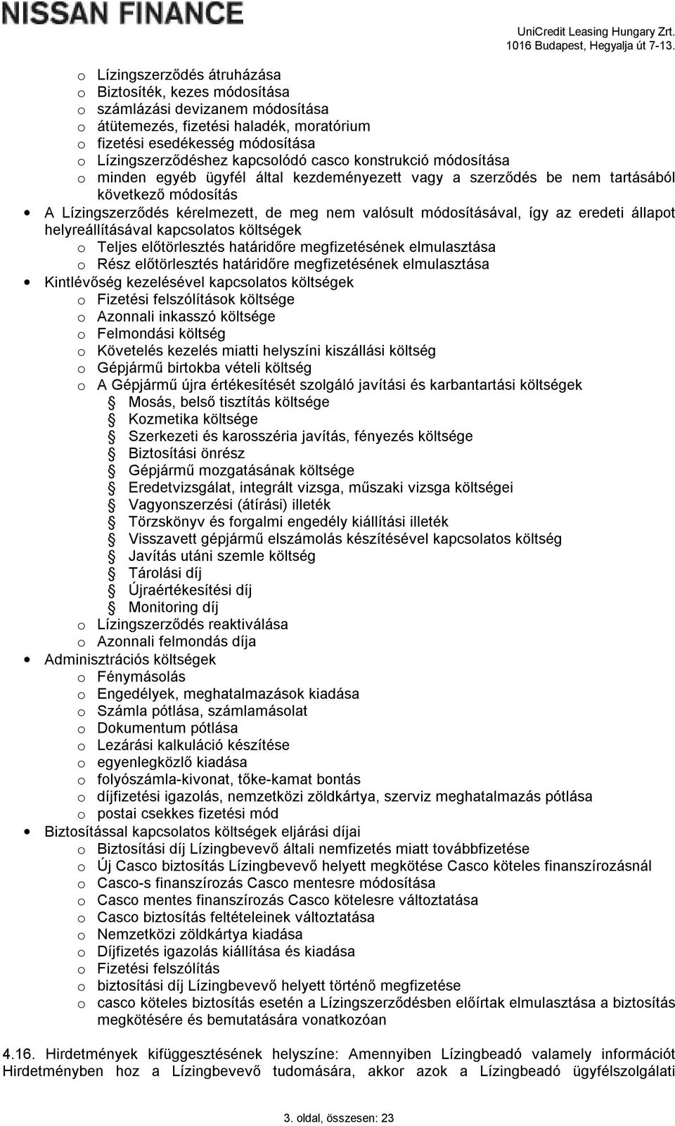 módosításával, így az eredeti állapot helyreállításával kapcsolatos költségek o Teljes előtörlesztés határidőre megfizetésének elmulasztása o Rész előtörlesztés határidőre megfizetésének elmulasztása