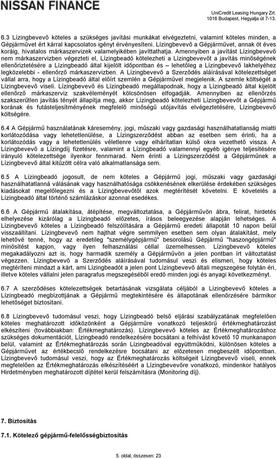 Amennyiben a javítást Lízingbevevő nem márkaszervizben végezteti el, Lízingbeadó kötelezheti a Lízingbevevőt a javítás minőségének ellenőriztetésére a Lízingbeadó által kijelölt időpontban és