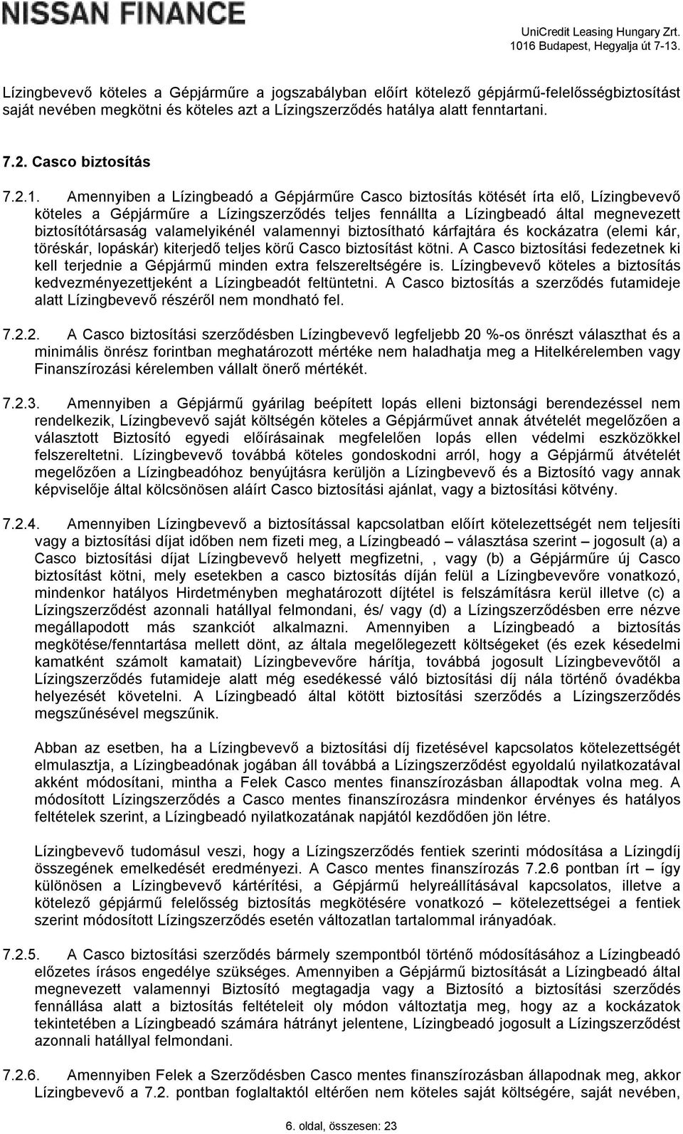 Amennyiben a Lízingbeadó a Gépjárműre Casco biztosítás kötését írta elő, Lízingbevevő köteles a Gépjárműre a Lízingszerződés teljes fennállta a Lízingbeadó által megnevezett biztosítótársaság