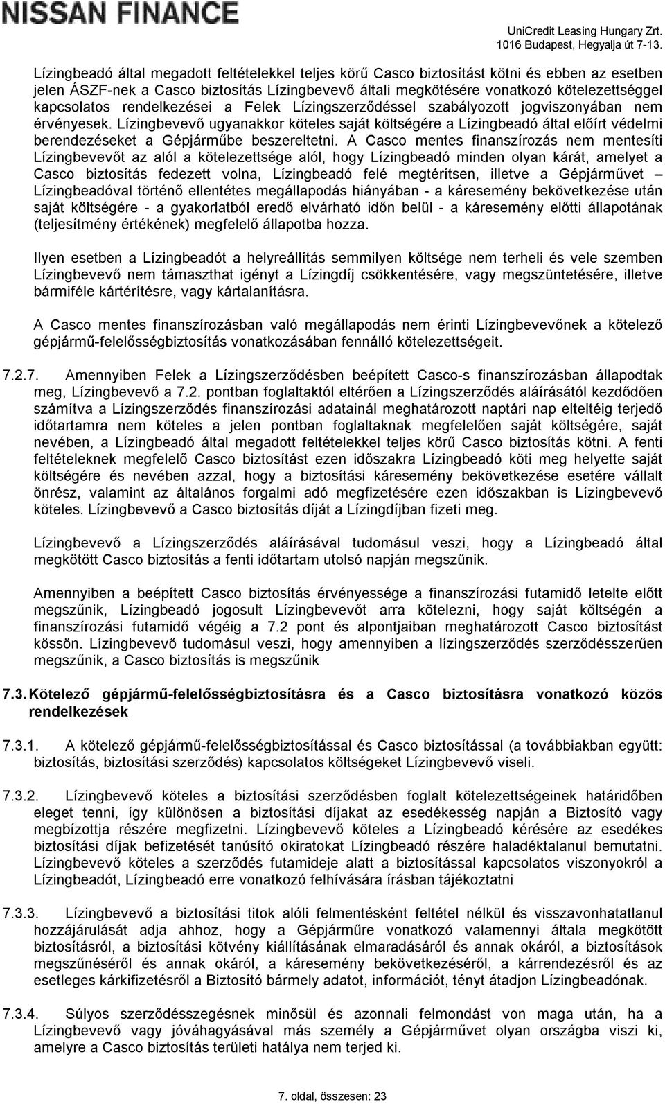 Lízingbevevő ugyanakkor köteles saját költségére a Lízingbeadó által előírt védelmi berendezéseket a Gépjárműbe beszereltetni.