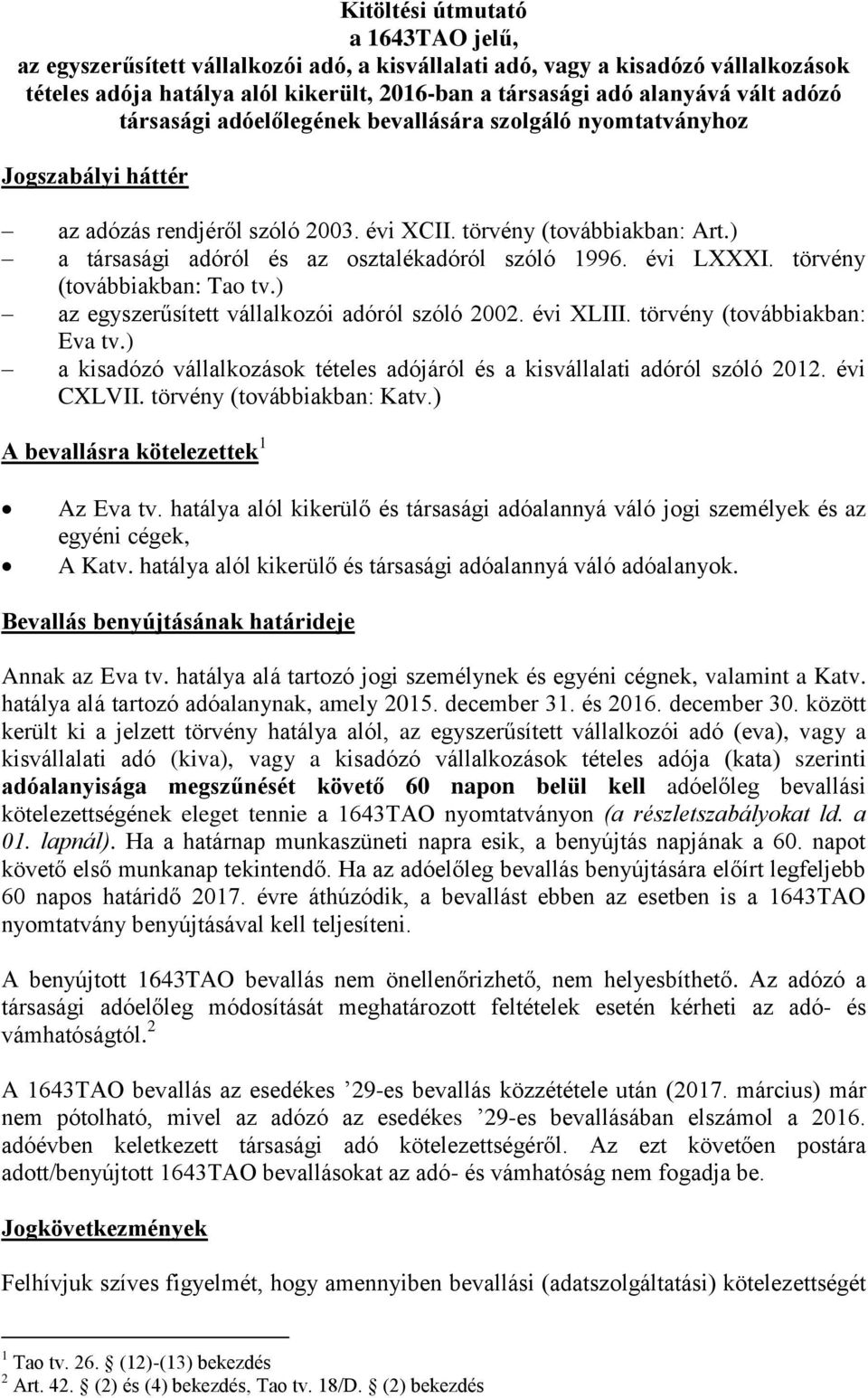 ) a társasági adóról és az osztalékadóról szóló 1996. évi LXXXI. törvény (továbbiakban: Tao tv.) az egyszerűsített vállalkozói adóról szóló 2002. évi XLIII. törvény (továbbiakban: Eva tv.