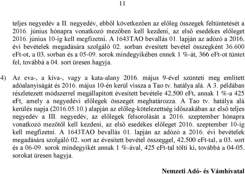 sorok mindegyikében ennek 1 %-át, 366 eft-ot tüntet fel, továbbá a 04. sort üresen hagyja. 4) Az eva-, a kiva-, vagy a kata-alany 2016. május 9-ével szünteti meg említett adóalanyiságát és 2016.