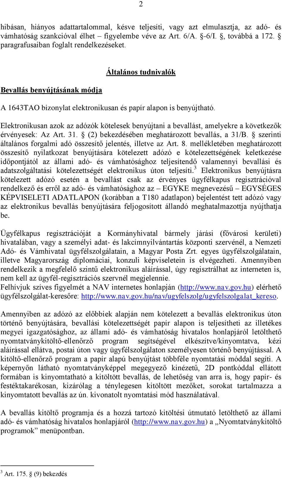 Elektronikusan azok az adózók kötelesek benyújtani a bevallást, amelyekre a következők érvényesek: Az Art. 31. (2) bekezdésében meghatározott bevallás, a 31/B.