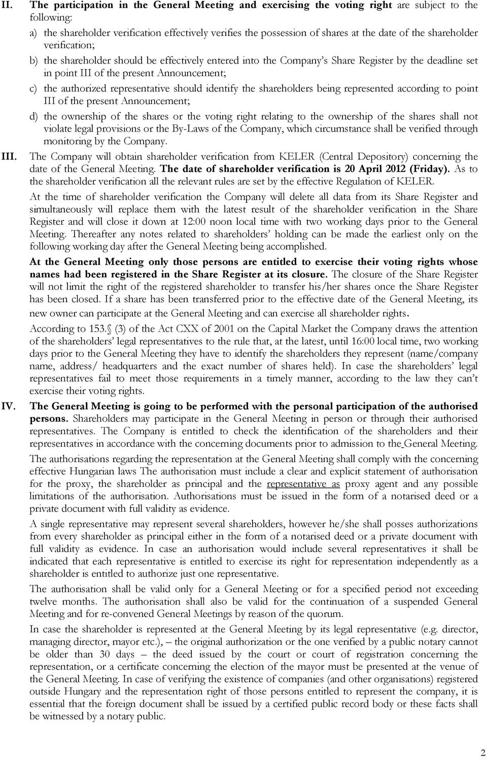 representative should identify the shareholders being represented according to point III of the present Announcement; d) the ownership of the shares or the voting right relating to the ownership of