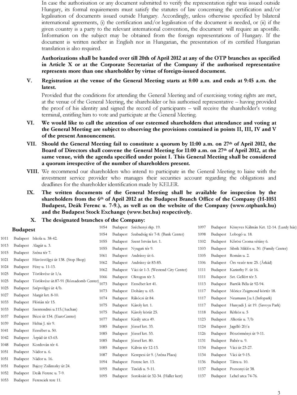 Accordingly, unless otherwise specified by bilateral international agreements, (i) the certification and/or legalisation of the document is needed, or (ii) if the given country is a party to the