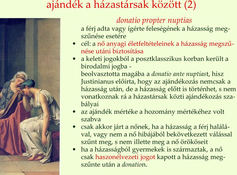 előtt is történhet, s nem vonatkoznak rá a házastársak közti ajándékozás szabályai az ajándék mértéke a hozomány mértékéhez volt szabva csak akkor járt a nőnek, ha a házasság a férj halálával, vagy