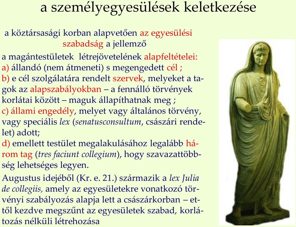 speciális lex (senatusconsultum, császári rendelet) adott; d) emellett testület megalakulásához legalább három tag (tres faciunt collegium), hogy szavazattöbbség lehetséges legyen.