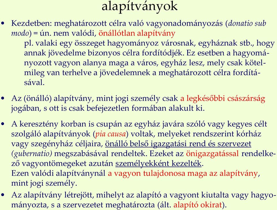 Ez esetben a hagyományozott vagyon alanya maga a város, egyház lesz, mely csak kötelmileg van terhelve a jövedelemnek a meghatározott célra fordításával.